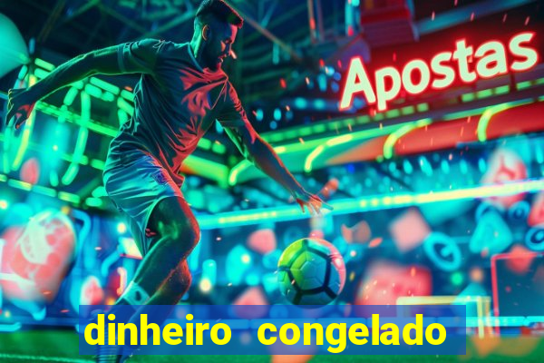 dinheiro congelado na plataforma de jogos